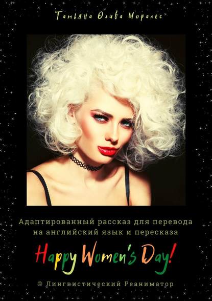 Happy Women’s Day! Адаптированный рассказ для перевода на английский язык и пересказа. © Лингвистический Реаниматор — Татьяна Олива Моралес