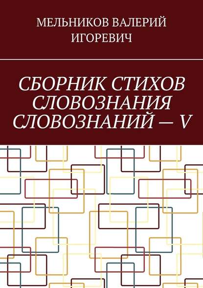 СБОРНИК СТИХОВ СЛОВОЗНАНИЯ СЛОВОЗНАНИЙ – V — Валерий Игоревич Мельников