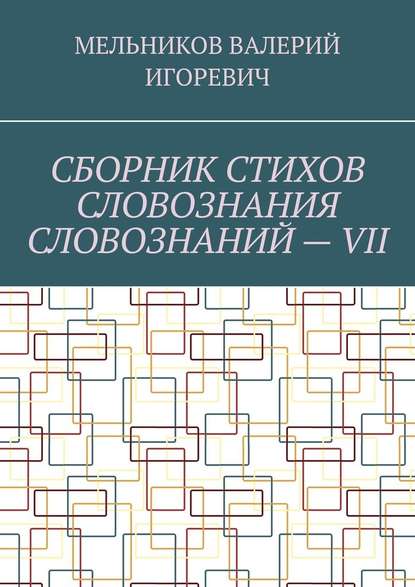 СБОРНИК СТИХОВ СЛОВОЗНАНИЯ СЛОВОЗНАНИЙ – VII — Валерий Игоревич Мельников