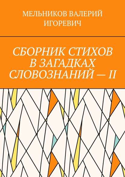 СБОРНИК СТИХОВ В ЗАГАДКАХ СЛОВОЗНАНИЙ – II - Валерий Игоревич Мельников