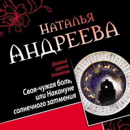 Своя-чужая боль, или Накануне солнечного затмения. Стикс (сборник) - Наталья Андреева