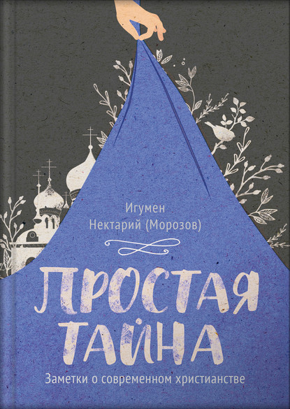 Простая тайна. Заметки о современном христианстве — игумен Нектарий Морозов