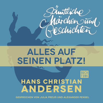 H. C. Andersen: S?mtliche M?rchen und Geschichten, Alles auf seinen Platz! — Ганс Христиан Андерсен