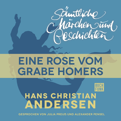 H. C. Andersen: S?mtliche M?rchen und Geschichten, Eine Rose vom Grabe Homers — Ганс Христиан Андерсен