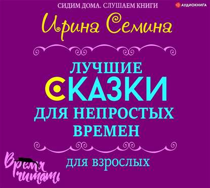 Лучшие сказки для непростых времен. Для взрослых - Ирина Семина