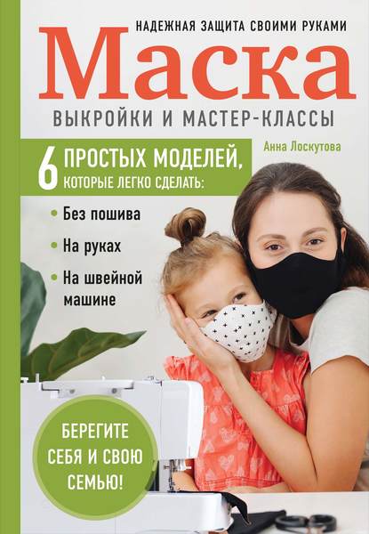 Маска. Надежная защита своими руками. Выкройки и мастер-классы - Анна Лоскутова