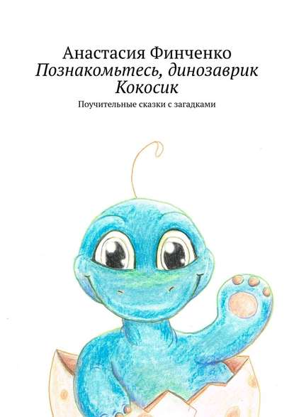 Познакомьтесь, динозаврик Кокосик. Поучительные сказки с загадками — Анастасия Финченко