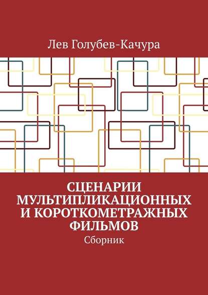 Сценарии мультипликационных и короткометражных фильмов. Сборник - Лев Голубев-Качура