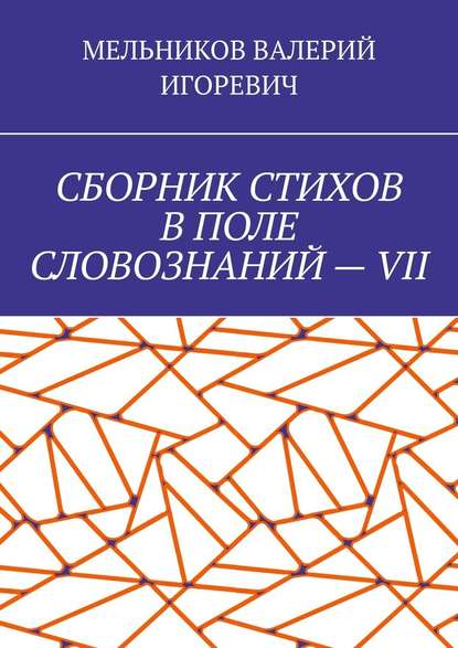 СБОРНИК СТИХОВ В ПОЛЕ СЛОВОЗНАНИЙ – VII — Валерий Игоревич Мельников