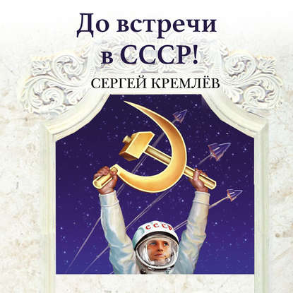 До встречи в СССР! Империя Добра - Сергей Кремлев