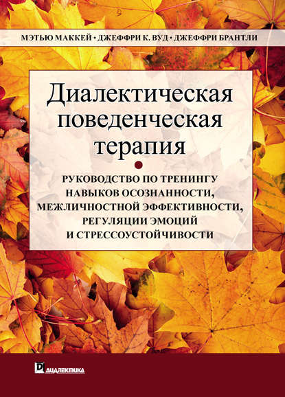 Диалектическая поведенческая терапия. Руководство по тренингу навыков осознанности, межличностной эффективности, регуляции эмоций и стрессоустойчивости — Джеффри Брэнтли