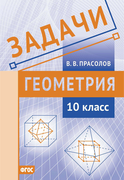 Задачи по геометрии. 10 класс - В. В. Прасолов