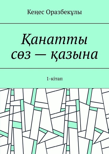 Қанатты сөз – қазына. 1-кітап — Кеңес Оразбекұлы