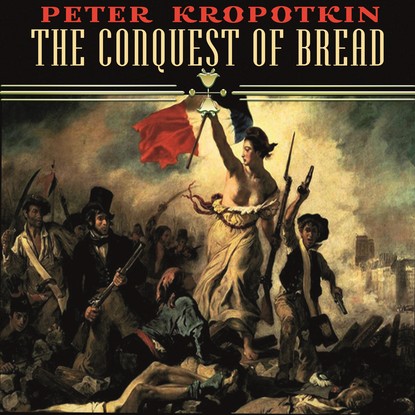 The Conquest of Bread - Пётр Кропоткин