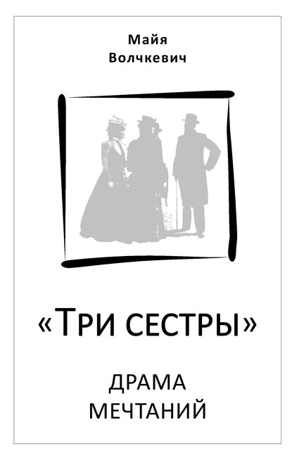 «Три сестры». Драма мечтаний — Майя Волчкевич