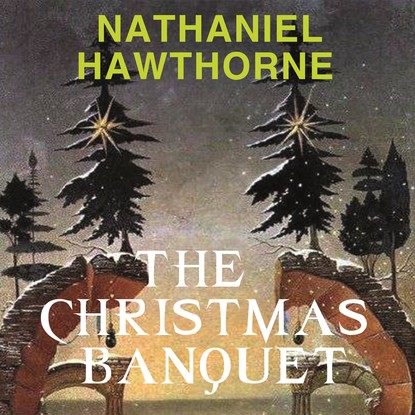 The Christmas Banquet - Натаниель Готорн