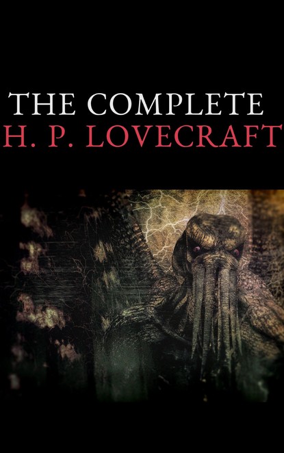 The Complete Fiction of H. P. Lovecraft — Говард Филлипс Лавкрафт