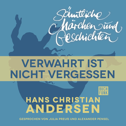 H. C. Andersen: S?mtliche M?rchen und Geschichten, Verwahrt ist nicht vergessen — Ганс Христиан Андерсен