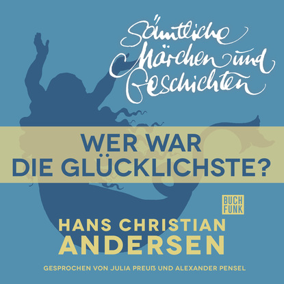 H. C. Andersen: S?mtliche M?rchen und Geschichten, Wer war die Gl?cklichste? — Ганс Христиан Андерсен