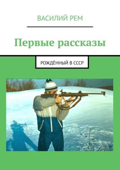 Первые рассказы. Рождённый в СССР - Василий Рем