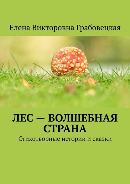 Лес – волшебная страна. Стихотворные истории и сказки — Елена Викторовна Грабовецкая