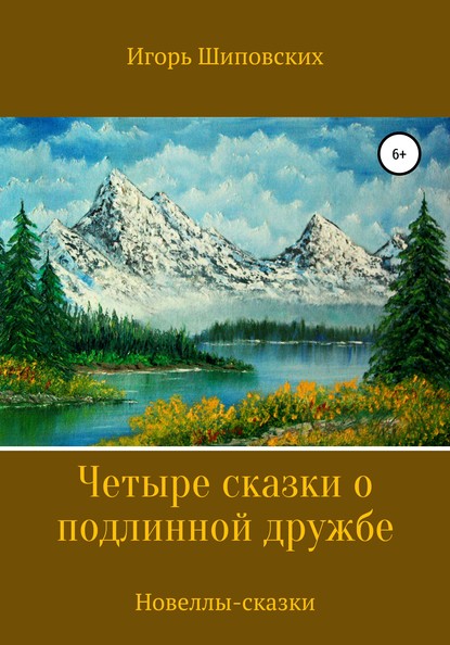 Четыре сказки о подлинной дружбе — Игорь Дасиевич Шиповских