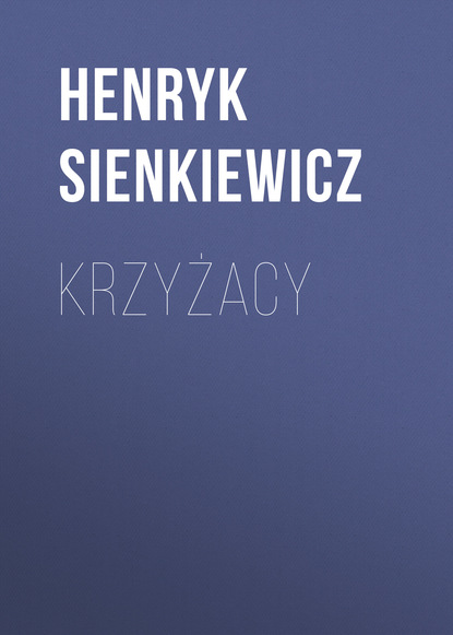 Krzyżacy — Генрик Сенкевич