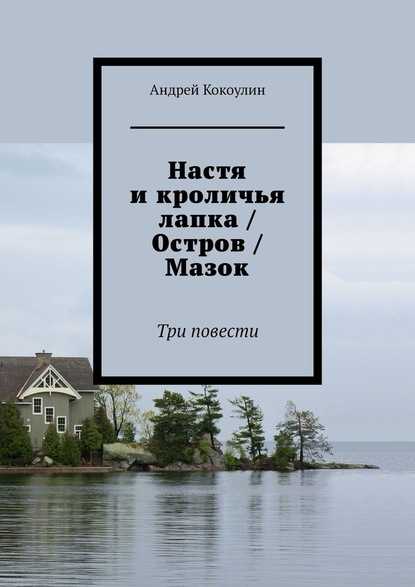 Настя и кроличья лапка / Остров / Мазок. Три повести - Андрей Кокоулин