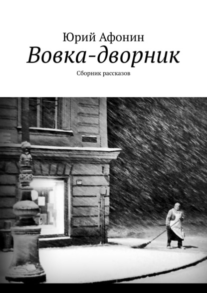 Вовка-дворник. Сборник рассказов — Юрий Афонин