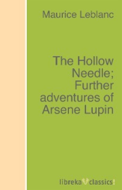 The Hollow Needle; Further adventures of Arsene Lupin — Морис Леблан