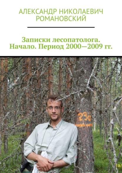 Записки лесопатолога. Начало. Период 2000—2009 гг. - Александр Николаевич Романовский