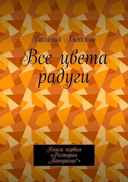 Все цвета радуги. Книга первая «Ресторан „Панорама“» — Василий Лягоскин