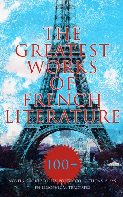 The Greatest Works of French Literature: 100+ Novels, Short Stories, Poetry Collections & Plays - Гастон Леру