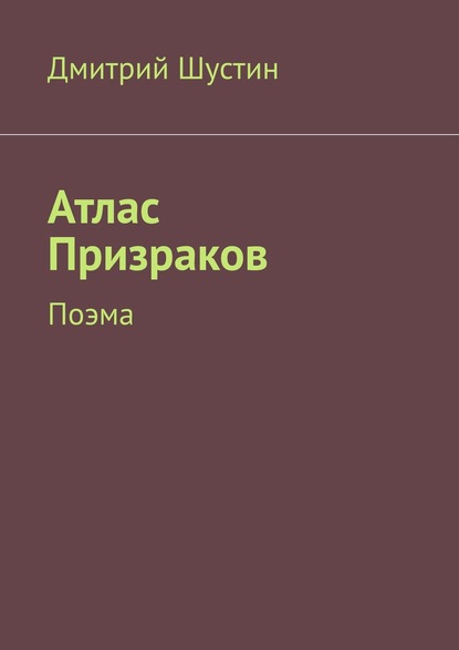 Атлас Призраков. Поэма — Дмитрий Шустин