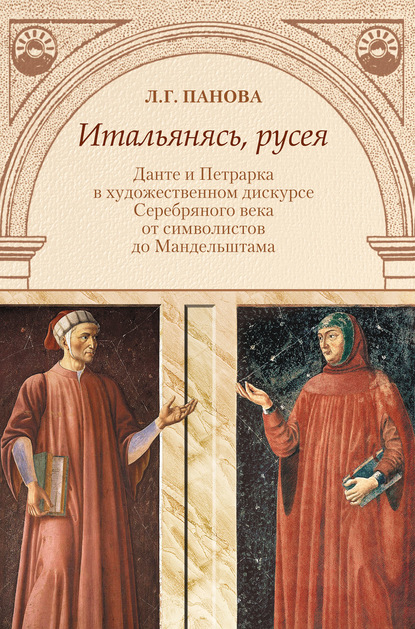 Итальянясь, русея. Данте и Петрарка в художественном дискурсе Серебряного века от символистов до Мандельштама — Лада Панова