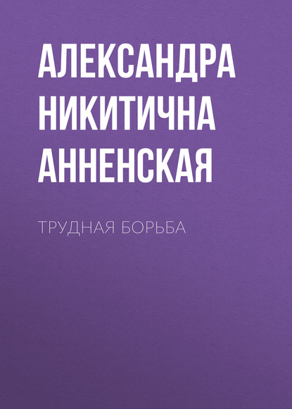 Трудная борьба — Александра Никитична Анненская