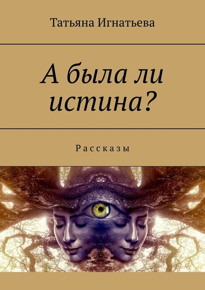 А была ли истина? Рассказы — Татьяна Игнатьева