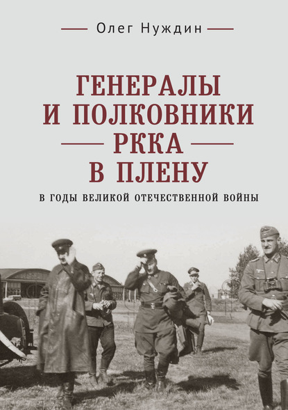 Генералы и полковники РККА в плену в годы Великой Отечественной войны - Олег Нуждин