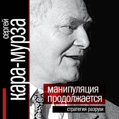 Манипуляция продолжается. Стратегия разрухи - Сергей Кара-Мурза