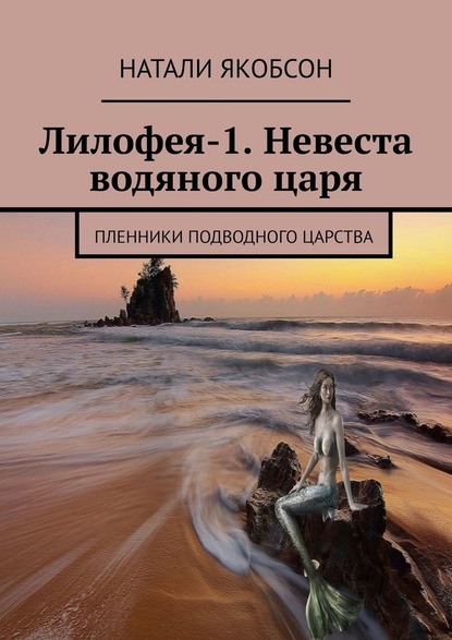 Лилофея-1. Невеста водяного царя. Пленники подводного царства - Натали Якобсон