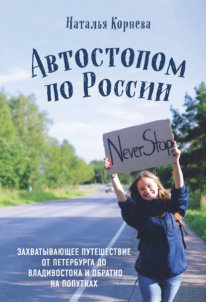 Автостопом по России. Захватывающее путешествие от Петербурга до Владивостока и обратно на попутках - Наталья Корнева