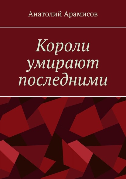 Короли умирают последними — Анатолий Арамисов