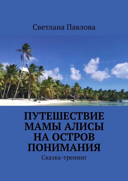 Путешествие мамы Алисы на Остров понимания. Сказка-тренинг — Светлана Павлова