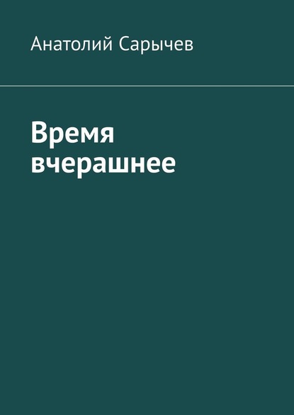 Время вчерашнее — Анатолий Сарычев