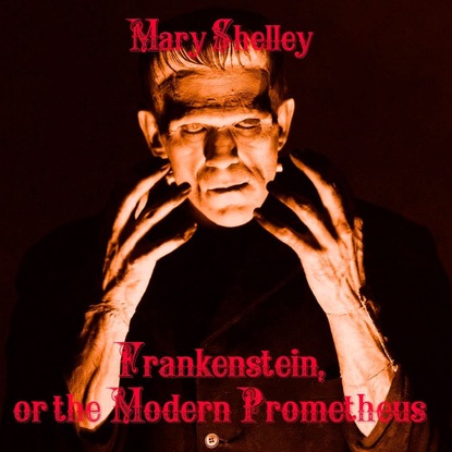 Frankenstein, or the Modern Prometheus - Мэри Шелли