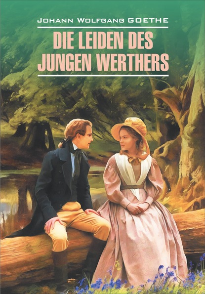 Die Leiden des jungen Werthers. Gedichte / Страдания юного Вертера. Избранная лирика. Книга для чтения на немецком языке - Иоганн Вольфганг фон Гёте