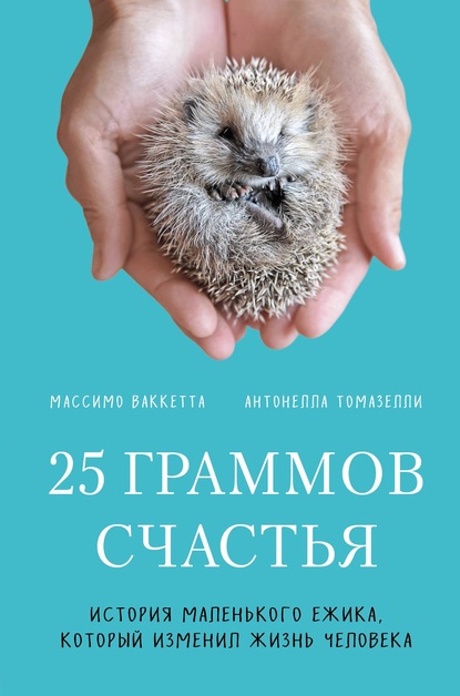 25 граммов счастья. История маленького ежика, который изменил жизнь человека - Массимо Ваккетта