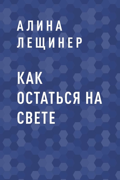 Как остаться на свете — Алина Игоревна Лещинер