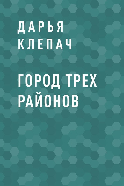 Город Трех Районов — Дарья Николаевна Клепач