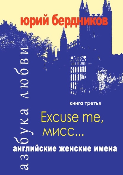 Excuse me, мисс… Английские женские имена. Азбука любви. Книга третья — Юрий Дмитриевич Бердников